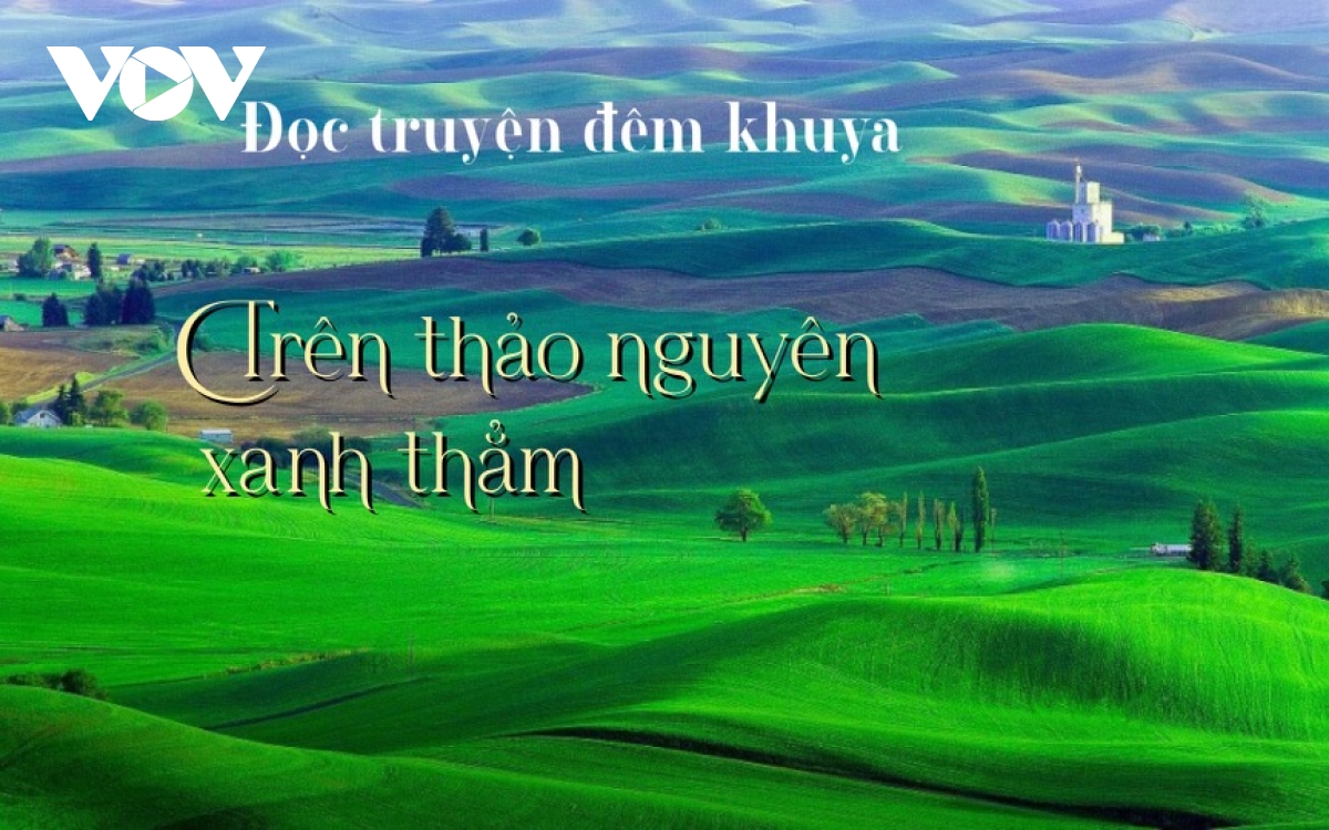 Truyện ngắn “Trên thảo nguyên xanh thẳm” - Nảy mầm từ mảnh đất chết